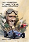 Tazio Nuvolari. Le vittorie, il coraggio, il dolore - Pino Casamassima - 9788893887120