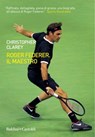 Roger Federer. Il maestro - Christopher Clarey - 9788893888660