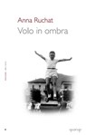 Volo in ombra - Anna Ruchat - 9788895166209