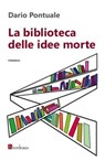 La biblioteca delle idee morte - Dario Pontuale - 9788897236313