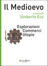 Il Medioevo - Esplorazioni Commerci Utopie - Umberto Eco ; Laura Barletta ; Marco Bazzocchi ; Pietro Corsi ; Giuseppe Ledda ; Luca Marconi ; Anna Ottani Cavina ; Cecilia Panti ; Ezio Raimondi - 9788897514220