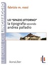 Lo spazio attorno. La tipografia secondo Andrea Palladio - Fabrizio M. Rossi - 9788897778004