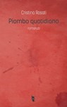 Piombo quotidiano - Cristina Rosati - 9788898119462