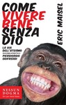 Come vivere bene senza Dio. La via dell'ateismo - Eric Maisel - 9788898602056