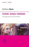 Vivere senza padroni - Stefano Boni - 9788898860937