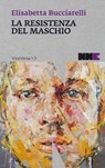 La resistenza del maschio - Elisabetta Bucciarelli - 9788899253189