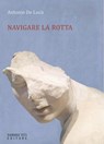 Navigare la rotta - Antonio De Luca - 9788899918224