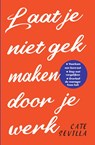 Laat je niet gek maken door je werk - Cate Sevilla - 9789000374106