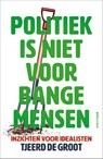 Politiek is niet voor bange mensen - Tjeerd de Groot - 9789000401475