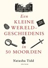 Een kleine wereldgeschiedenis in 50 moorden - Natasha Tidd - 9789000401550