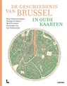 De geschiedenis van Brussel in oude kaarten - Bram Vannieuwenhuyze ; Phillippe De Maeyer ; Michèle Galand ; Christophe Loir ; Guy Vanthemsche - 9789020921120