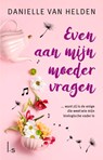 Even aan mijn moeder vragen - Danielle van Helden - 9789021040066