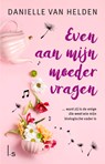 Even aan mijn moeder vragen - Danielle van Helden - 9789021044897