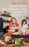 Vier kinderen, drie mannen, twee carrières en één burn-out - Elle van Rijn - 9789021456065