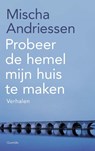 Probeer de hemel mijn huis te maken - Mischa Andriessen - 9789021467702