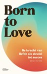 Born to love. De kracht van liefde als sleutel tot succes - Sofie Peeters - 9789022341667