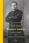 Soli Deo – Wouter Lutkie (1887-1968) - Willem Huberts - 9789024446414