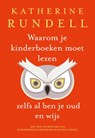 Waarom je kinderboeken moet lezen, zelfs al ben je oud en wijs - Katherine Rundell - 9789024590797
