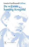 De wil van koning Krogold - Louis-Ferdinand Céline - 9789025316082