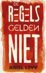 De regels gelden niet - Ariel Levy - 9789025444716