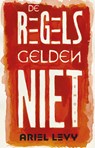 De regels gelden niet - Ariel Levy - 9789025450946