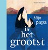 Mijn papa is het grootst - Henriette Boerendans - 9789025771287