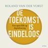 De toekomst is eindeloos - Roland van der Vorst - 9789025912017
