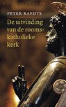 De uitvinding van de rooms-katholieke kerk - Peter Raedts - 9789028425613