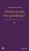 Ouderen zijn het gelukkigst en alle andere gedichten van 1971 tot nu - Anton Korteweg - 9789029090926