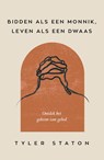 Bidden als een monnik, leven als een dwaas - Tyler Staton - 9789033804465