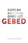 Kort en krachtig over het gebed - Ron van der Spoel - 9789043532969