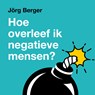 Hoe overleef ik negatieve mensen - Jörg Berger - 9789043544993