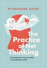 The practice of not thinking - Ryunosuke Koike - 9789043943345