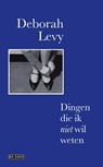 Dingen die ik niet wil weten - Deborah Levy - 9789044544015