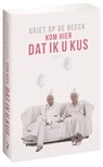 Kom hier dat ik u kus - Griet Op de Beeck - 9789044623109