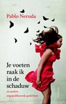 Je voeten raak ik in de schaduw - Pablo Neruda - 9789044629118