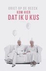 Kom hier dat ik u kus - Griet Op de Beeck - 9789044636475
