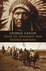 Over de indianen van Noord-Amerka - George Catlin - 9789045021645