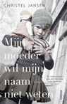 Mijn moeder wil mijn naam niet weten - Christel Jansen - 9789046828298