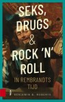 Seks, drugs en rock 'n' roll in Rembrandts tijd - Benjamin Roberts - 9789048568673