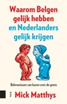 Waarom Belgen gelijk hebben en Nederlanders gelijk krijgen - Mick Matthys - 9789048571444