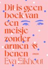 Dit is geen boek van een meisje zonder armen en benen - Eva Eikhout - 9789048866588