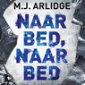 Naar bed, naar bed - M.J. Arlidge - 9789052861111