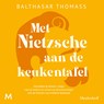 Met Nietzsche aan de keukentafel - Balthasar Thomass - 9789052866512