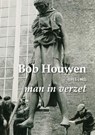 Bob Houwen (1913-1982), man in verzet - Anna van der Molen ; Stefan van der Poel - 9789054524038