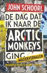 De dag dat ik naarde Arctic Monkeys ging - SCHOORL, John - 9789055156146