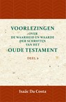 Voorlezingen over de waarheid en waarde der Schriften van het Oude Testament 1 Deel 1 - Isaäc Da Costa - 9789057195051