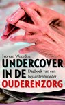 Undercover in de ouderenzorg - WOERDEN, Ivo van - 9789058315427