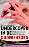 Undercover in de ouderenzorg - Ivo van Woerden - 9789058315762
