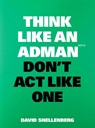 Think Like an Adman, Don't Act Like One - David Snellenberg - 9789063696351
